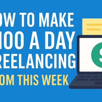 How to Make $100 a Day Freelancing From This Week: Step-by-Step Guide